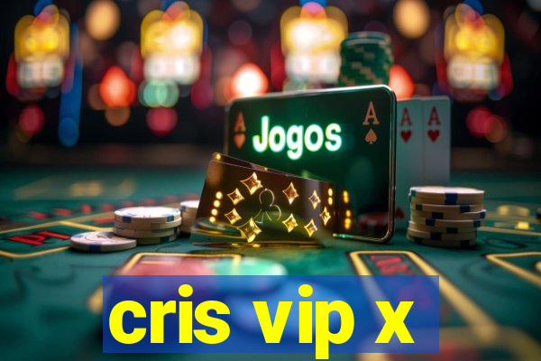 cris vip x